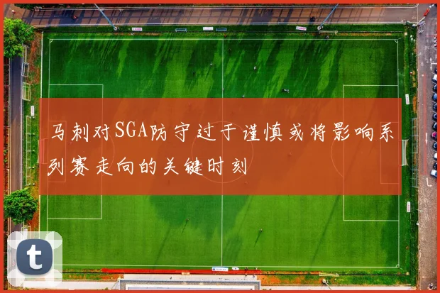 马刺对SGA防守过于谨慎或将影响系列赛走向的关键时刻